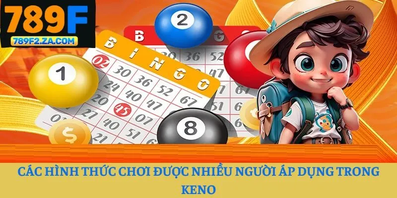 Các hình thức chơi được nhiều người áp dụng trong keno