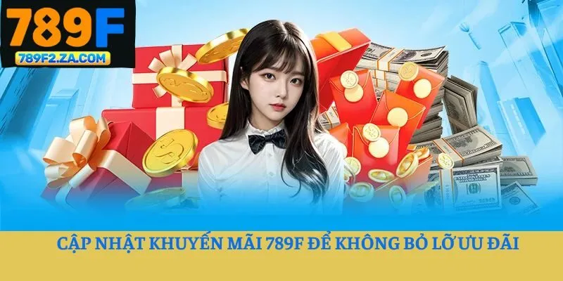  Cập nhật khuyến mãi 789F để không bỏ lỡ ưu đãi