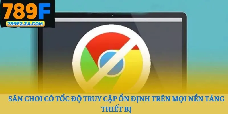 Sân chơi có tốc độ truy cập ổn định trên mọi nền tảng thiết bị