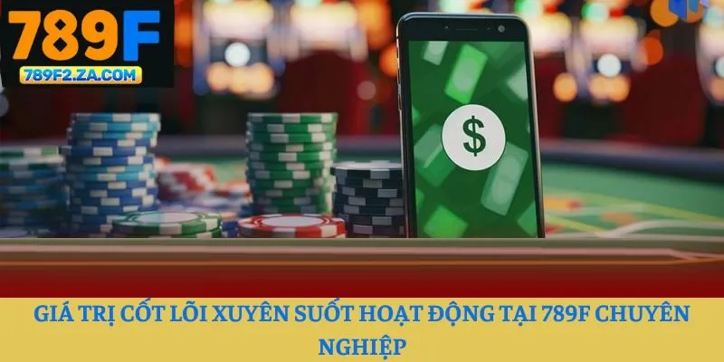 Giá trị cốt lõi xuyên suốt hoạt động tại 789F chuyên nghiệp