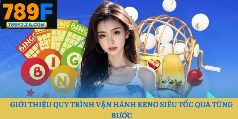 Giới thiệu quy trình vận hành keno siêu tốc qua từng bước