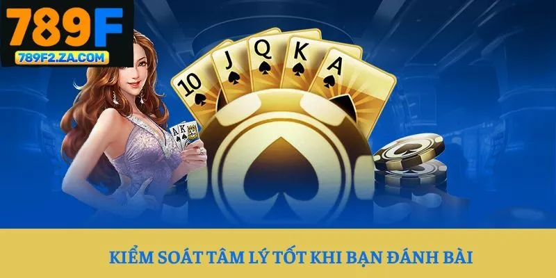Kiểm soát tâm lý tốt khi bạn đánh bài