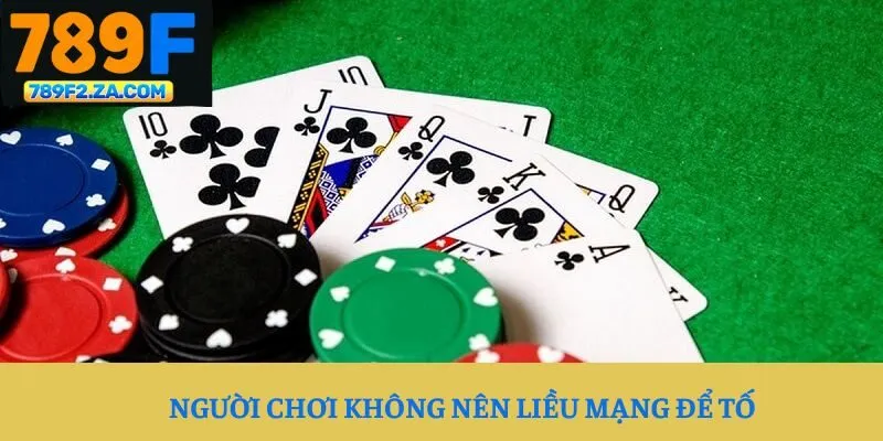 Người chơi không nên liều mạng để tố