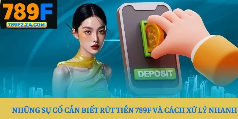 Những sự cố cần biết rút tiền 789F và cách xử lý nhanh