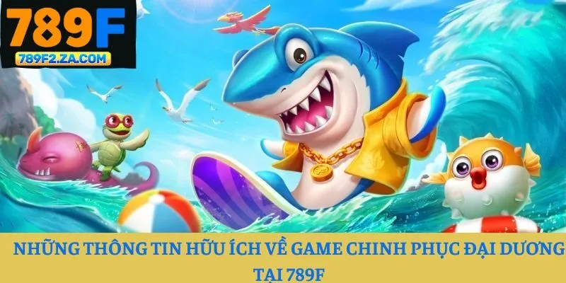 Những thông tin hữu ích về game chinh phục đại dương tại 789F