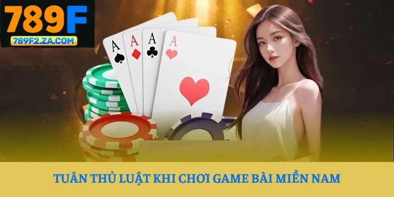 Tuân thủ luật khi chơi game bài miền Nam